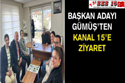 BAŞKAN ADAYI GÜMÜŞ’TEN KANAL 15’E ZİYARET