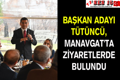 Başkan Adayı Tütüncü, Manavgat'ta Ziyaretlerde Bulundu