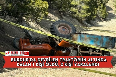 Burdur'da Devrilen Traktörün Altında Kalan 1 Kişi Öldü, 2 Kişi Yaralandı