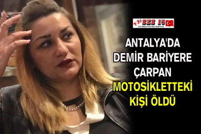 Antalya'da Demir Bariyere Çarpan Motosikletteki Kişi Öldü