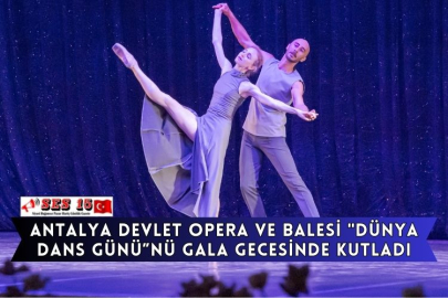 Antalya Devlet Opera Ve Balesi "Dünya Dans Günü'nü Gala Gecesinde Kutladı