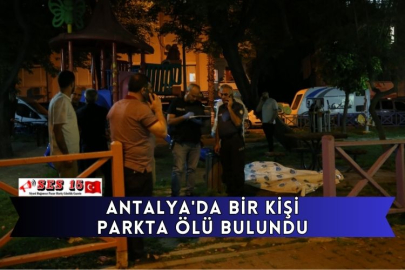 Antalya'da Bir Kişi Parkta Ölü Bulundu