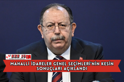 Mahalli İdareler Genel Seçimleri'nin Kesin Sonuçları Açıklandı