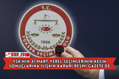 YSK'nin 31 Mart Yerel Seçimlerinin Kesin Sonuçlarına İlişkin Kararı Resmi Gazete'de