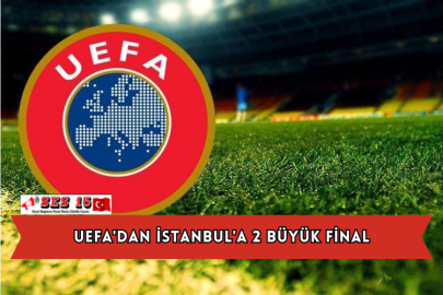 UEFA'dan İstanbul'a 2 Büyük Final