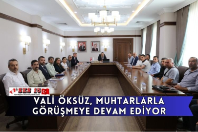 Vali Öksüz, Muhtarlarla Görüşmeye Devam Ediyor