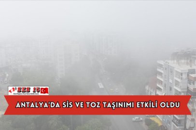 Antalya'da Sis ve Toz Taşınımı Etkili Oldu