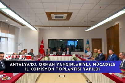 Antalya'da Orman Yangınlarıyla Mücadele İl Komisyon Toplantısı Yapıldı