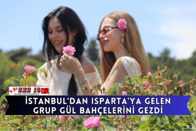 İstanbul'dan Isparta'ya Gelen Grup Gül Bahçelerini Gezdi