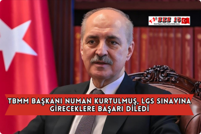 TBMM Başkanı Numan Kurtulmuş, LGS Sınavına Gireceklere Başarı Diledi