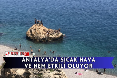 Antalya'da Sıcak Hava Ve Nem Etkili Oluyor