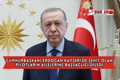 Cumhurbaşkanı Erdoğan Kayseri'de Şehit Olan Pilotların Ailelerine Başsağlığı Diledi