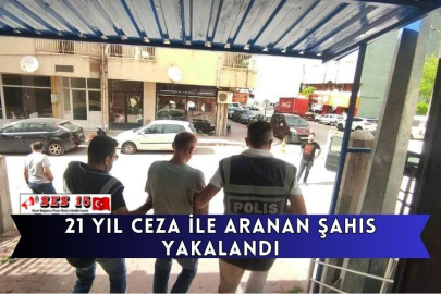 21 Yıl Ceza İle Aranan Şahıs Yakalandı