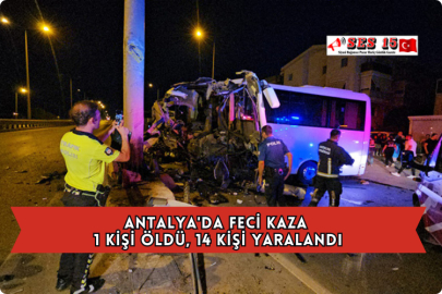 Antalya'da Feci Kaza 1 Kişi Öldü, 14 Kişi Yaralandı