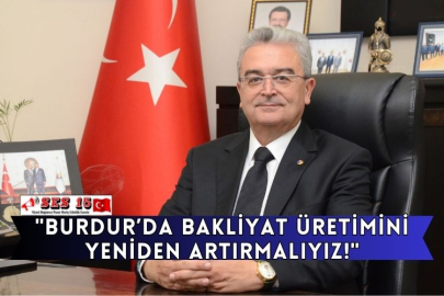 "Burdur’da Bakliyat Üretimini Yeniden Artırmalıyız!"