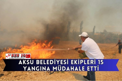 Aksu Belediyesi Ekipleri 15 Yangına Müdahale Etti