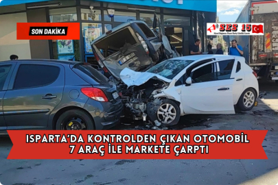 Isparta’da Kontrolden Çıkan Otomobil 7 Araç İle Markete Çarptı