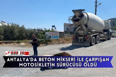 Antalya'da Beton Mikseri İle Çarpışan Motosikletin Sürücüsü Öldü