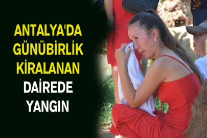 Antalya'da Günübirlik Kiralanan Dairede Yangın