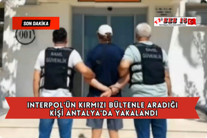 Interpol'ün Kırmızı Bültenle Aradığı Kişi Antalya'da Yakalandı