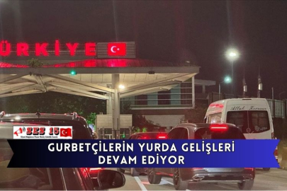 Gurbetçilerin Yurda Gelişleri Devam Ediyor