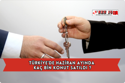 Türkiye'de Haziran Ayında Kaç Bin Konut Satıldı ?