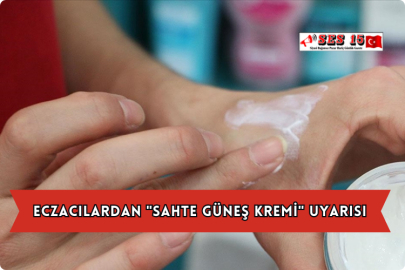 Eczacılardan "Sahte Güneş Kremi" Uyarısı