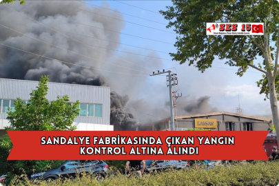 Sandalye Fabrikasında Çıkan Yangın Kontrol Altına Alındı