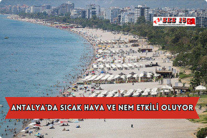 Antalya'da Sıcak Hava ve Nem Etkili Oluyor