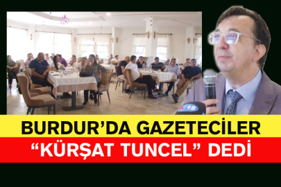 Burdur’da Gazeteciler “Kürşat Tuncel” Dedi