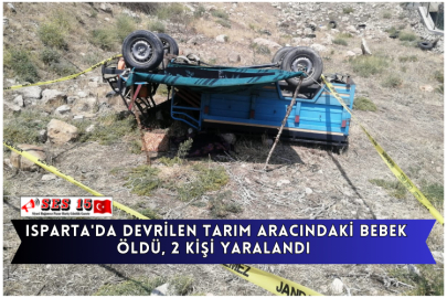 Isparta'da Devrilen Tarım Aracındaki Bebek Öldü, 2 Kişi Yaralandı