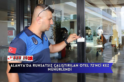 Alanya'da Ruhsatsız Çalıştırılan Otel 72'nci Kez Mühürlendi