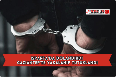 Isparta'da Dolandırdı Gaziantep'te Yakalanıp Tutuklandı