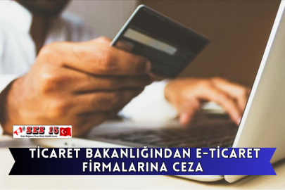 Ticaret Bakanlığından E-ticaret Firmalarına Ceza