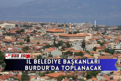 İl Belediye Başkanları Burdur’da Toplanacak