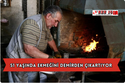 51 Yaşında Ekmeğini Demirden Çıkartıyor