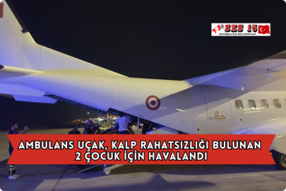 Ambulans Uçak, Kalp Rahatsızlığı Bulunan 2 Çocuk İçin Havalandı