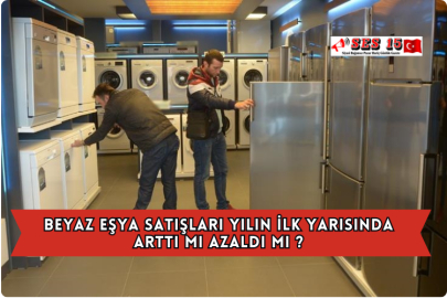 Beyaz Eşya Satışları Yılın İlk Yarısında Arttı Mı Azaldı Mı ?