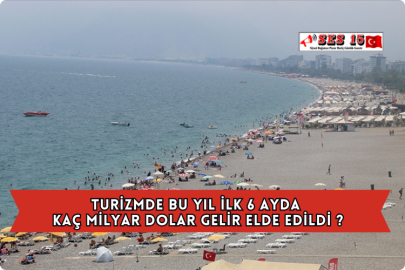 Turizmde Bu Yıl İlk 6 Ayda Kaç Milyar Dolar Gelir Elde Edildi ?