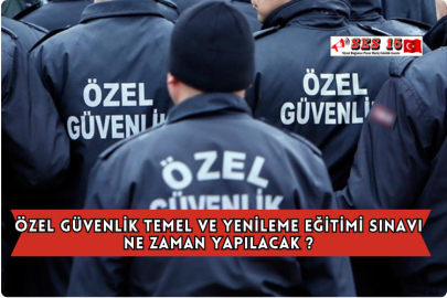 Özel Güvenlik Temel ve Yenileme Eğitimi Sınavı Ne Zaman Yapılacak ?