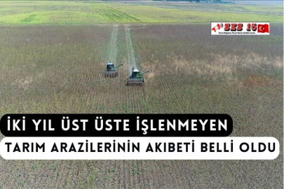 İki Yıl Üst Üste İşlenmeyen Tarım Arazilerinin AkIbeti Belli Oldu