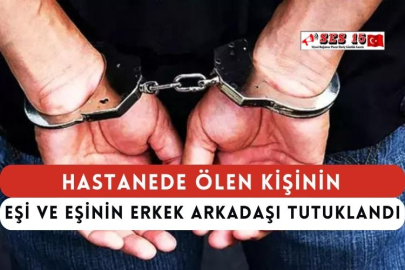 Hastanede Ölen Kişinin Eşi Ve Eşinin Erkek Arkadaşı Tutuklandı