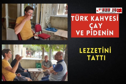 Türk Kahvesi, Çay ve Pidenin Lezzetini Tattı