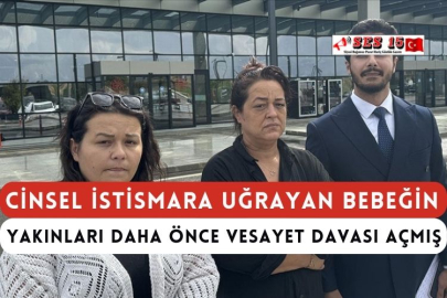 Cinsel İstismara Uğrayan Bebeğin Yakınları Daha Önce Vesayet Davası Açmış