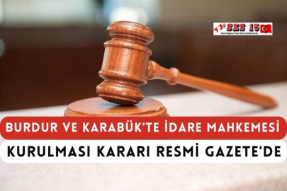 Burdur ve Karabük'te İdare Mahkemesi Kurulması Kararı Resmi Gazete'de