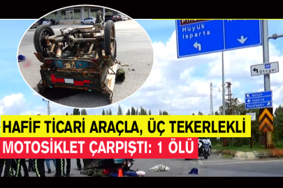 Hafif Ticari Araçla, Üç Tekerlekli Motosiklet Çarpıştı: 1 Ölü