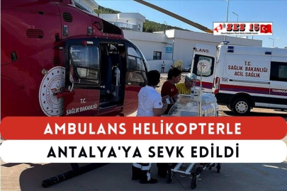 Ambulans Helikopterle Antalya'ya Sevk Edildi