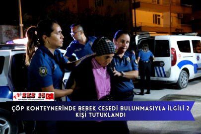 Çöp Konteynerinde Bebek Cesedi Bulunmasıyla İlgili 2 Kişi Tutuklandı