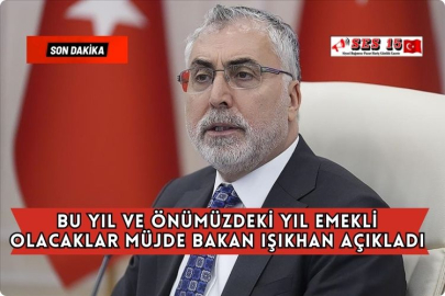 Bu Yıl ve Önümüzdeki Yıl Emekli Olacaklar Müjde Bakan Işıkhan Açıkladı