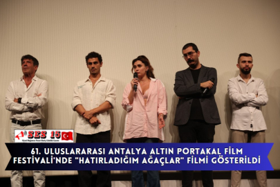 61. Uluslararası Antalya Altın Portakal Film Festivali'nde "Hatırladığım Ağaçlar" Filmi Gösterildi